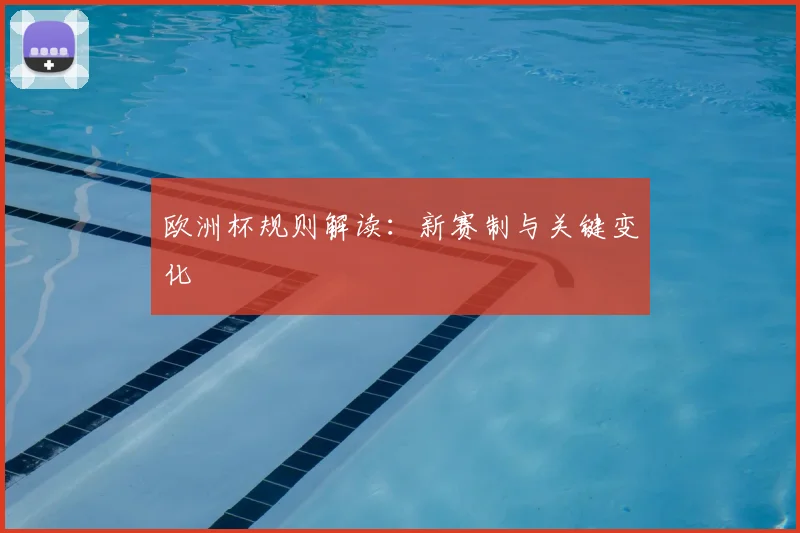 欧洲杯规则解读:新赛制与关键变化
