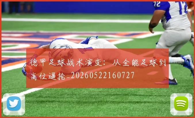 德甲足球战术演变:从全能足球到高位逼抢_20260522160727