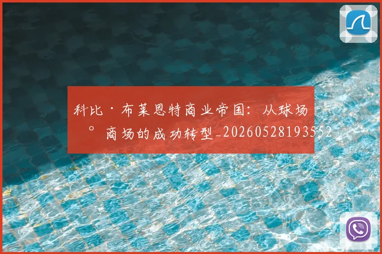科比·布莱恩特商业帝国：从球场到商场的成功转型_20260528193552