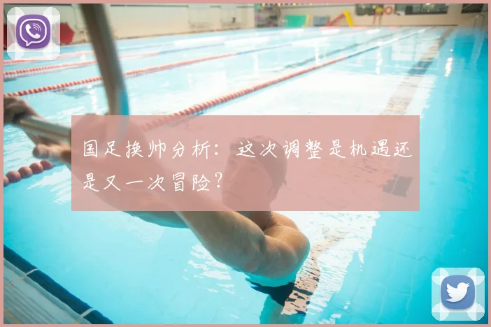 国足换帅分析:这次调整是机遇还是又一次冒险?