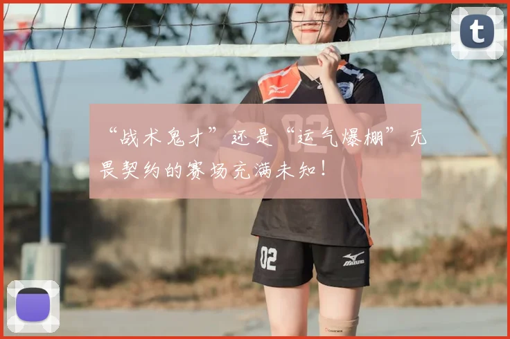 “战术鬼才”还是“运气爆棚”无畏契约的赛场充满未知！
