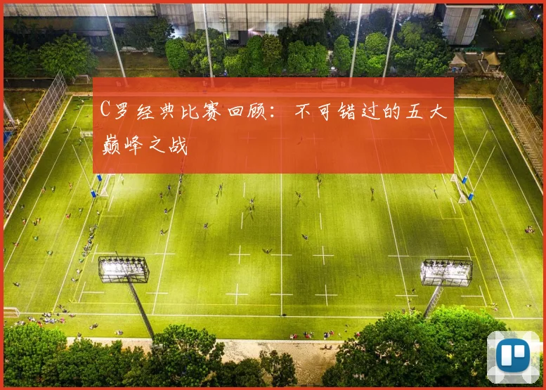 C罗经典比赛回顾:不可错过的五大巅峰之战