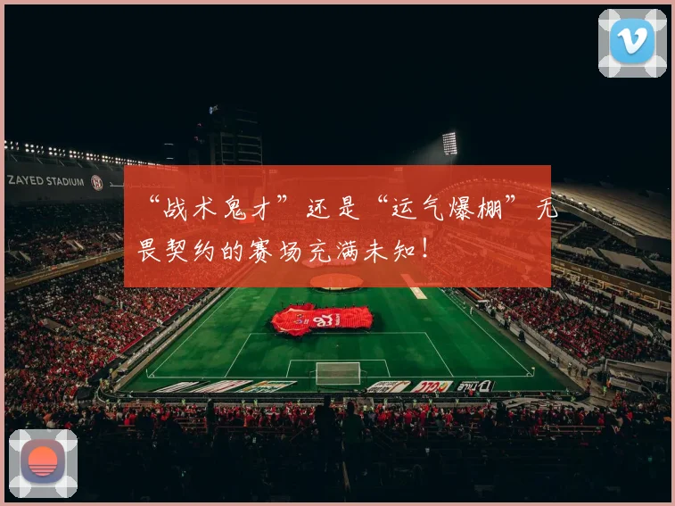 “战术鬼才”还是“运气爆棚”无畏契约的赛场充满未知!