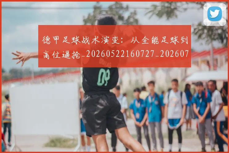 德甲足球战术演变:从全能足球到高位逼抢_20260522160727_20260704173654