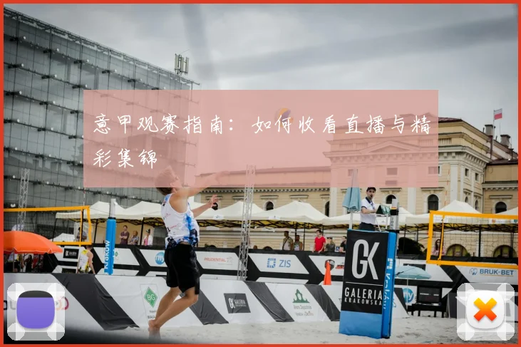 意甲观赛指南:如何收看直播与精彩集锦