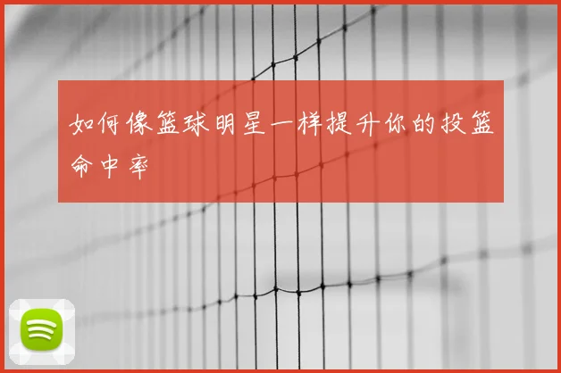 如何像篮球明星一样提升你的投篮命中率